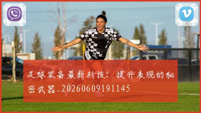 足球装备最新科技：提升表现的秘密武器_20260609191145