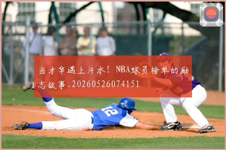 当才华遇上汗水!NBA球员榜单的励志故事_20260526074151