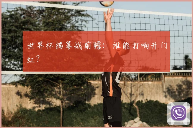 世界杯揭幕战前瞻:谁能打响开门红?
