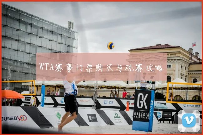 WTA赛事门票购买与观赛攻略