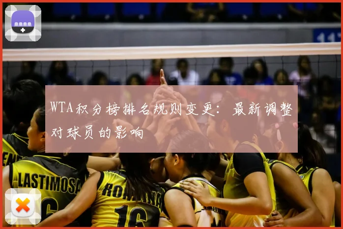 WTA积分榜排名规则变更:最新调整对球员的影响