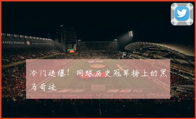 冷门迭爆!网球历史冠军榜上的黑马奇迹