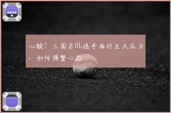 心酸!三国杀OL选手面对巨大压力,如何调整心态