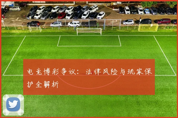 电竞博彩争议：法律风险与玩家保护全解析