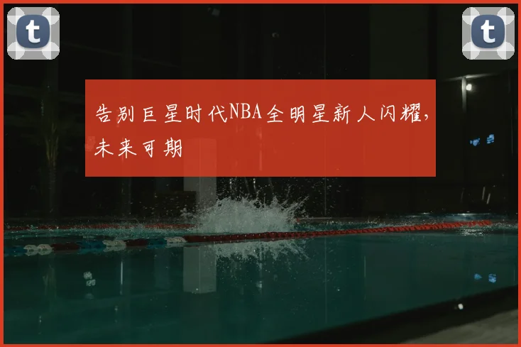 告别巨星时代NBA全明星新人闪耀，未来可期