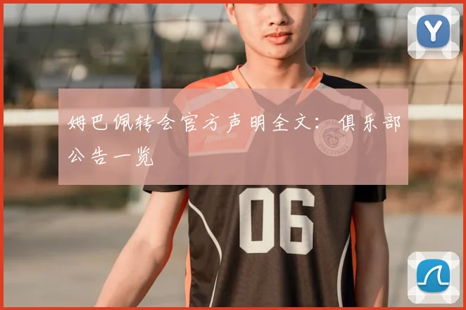 姆巴佩转会官方声明全文:俱乐部公告一览
