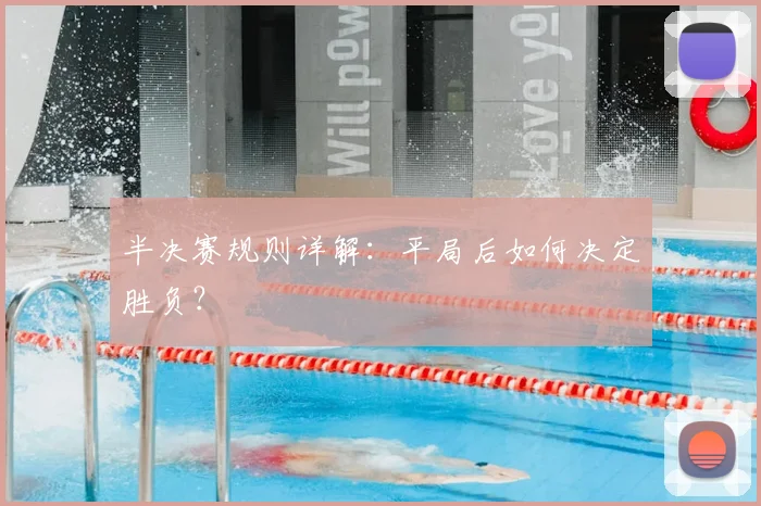 半决赛规则详解:平局后如何决定胜负?
