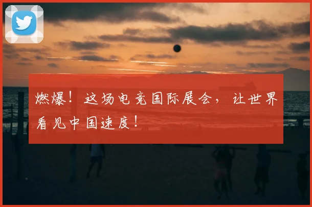 燃爆！这场电竞国际展会，让世界看见中国速度！