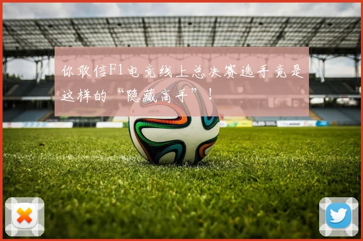 你敢信F1电竞线上总决赛选手竟是这样的“隐藏高手”！