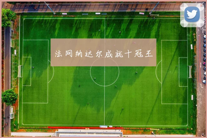 法网纳达尔成就十冠王