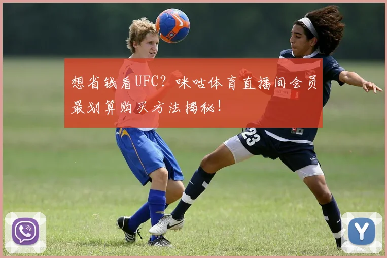 想省钱看UFC？咪咕体育直播间会员最划算购买方法揭秘！