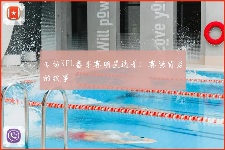 专访KPL春季赛明星选手：赛场背后的故事