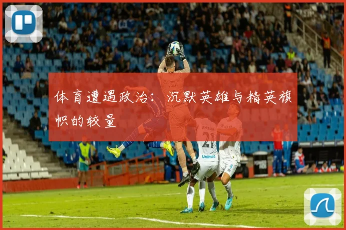 体育遭遇政治：沉默英雄与精英旗帜的较量