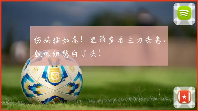 伤病猛如虎!里昂多名主力告急,教练组愁白了头!