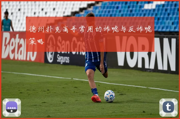德州扑克高手常用的诈唬与反诈唬策略